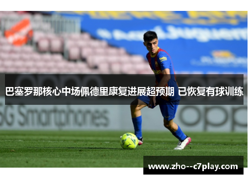 巴塞罗那核心中场佩德里康复进展超预期 已恢复有球训练